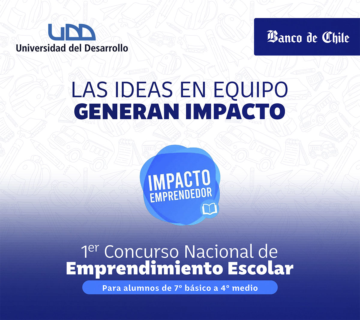 BANCO DE CHILE Y UNIVERSIDAD DEL DESARROLLO LANZAN PRIMERA VERSIÓN DEL CONCURSO NACIONAL DE EMPRENDIMIENTO ESCOLAR IMPACTO EMPRENDEDOR