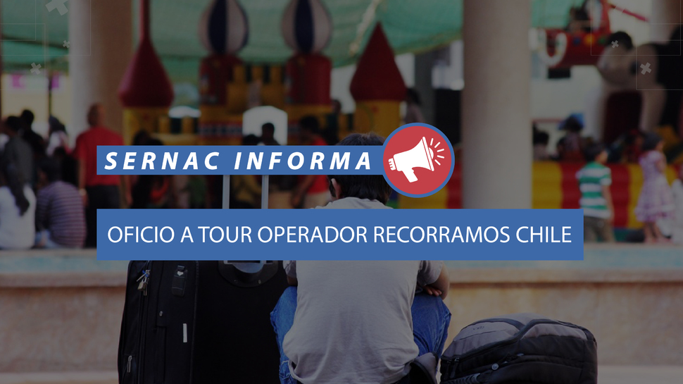 SERNAC DENUNCIÓ AL MINISTERIO PÚBLICO A AGENCIA TURÍSTICA RECORRAMOS CHILE 